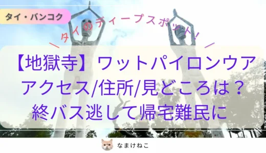 【注意!】タイのNo.1地獄寺「ワットパイロンウア」へのアクセスは?終バス逃して帰宅難民になった