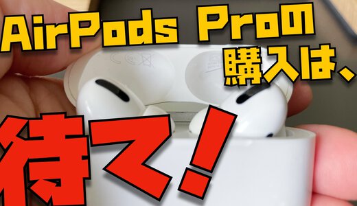 今、AirPods Proを買うのは待て！２つの理由でおすすめしません【煽りじゃないよ】