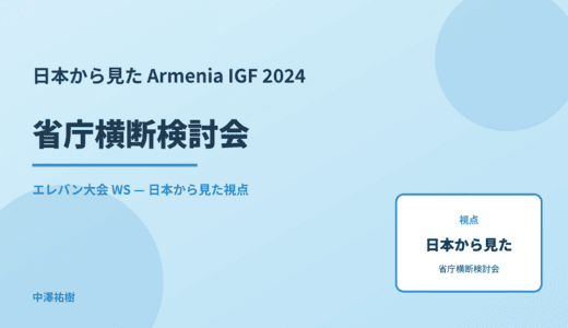 日本から見た 省庁横断検討会 — Armenia IGF 2024 エレバン大会 WS