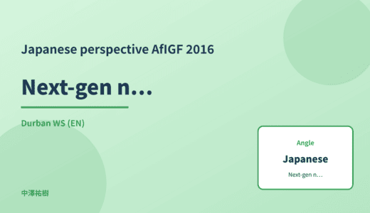 Japanese perspective: Next-gen network infrastructure — AfIGF 2016 Durban WS