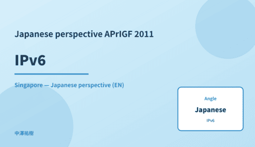 Japanese perspective: IPv6 — APrIGF 2011 Singapore