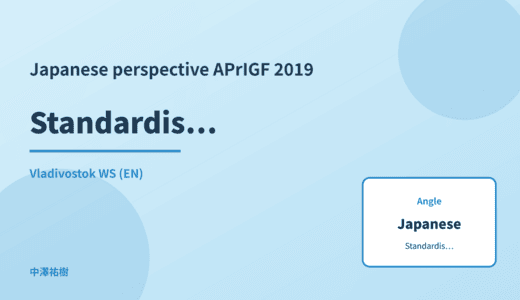 Japanese perspective: Standardisation processes — APrIGF 2019 Vladivostok WS