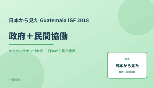 日本から見た 政府＋民間協働 — Guatemala IGF 2018 ケツァルテナンゴ大会