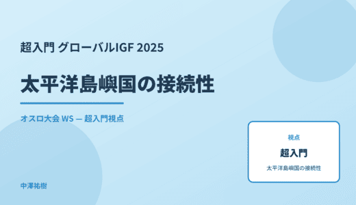 超入門 太平洋島嶼国の接続性 — グローバルIGF 2025 オスロ大会 WS