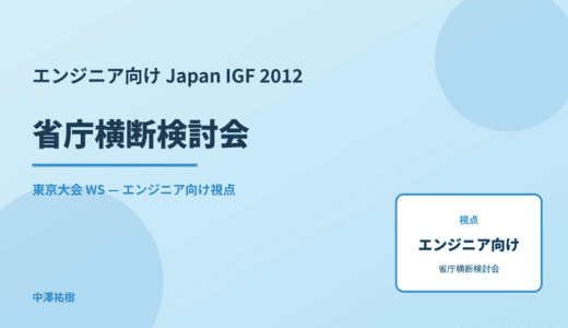 エンジニア向け 省庁横断検討会 — Japan IGF 2012 東京大会 WS