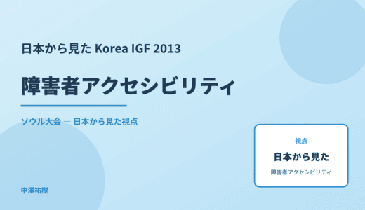 日本から見た 障害者アクセシビリティ — Korea IGF 2013 ソウル大会