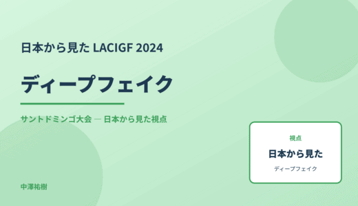 日本から見た ディープフェイク — LACIGF 2024 サントドミンゴ大会