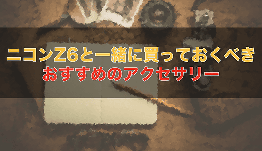 ニコンZ6 /Z7のアクセサリー！現役家電販売員が教えるおすすめ品