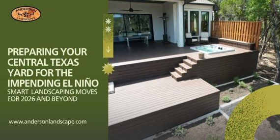Preparing Your Central Texas Yard for the Impending El Niño: Smart Landscaping Moves for 2026 and Beyond