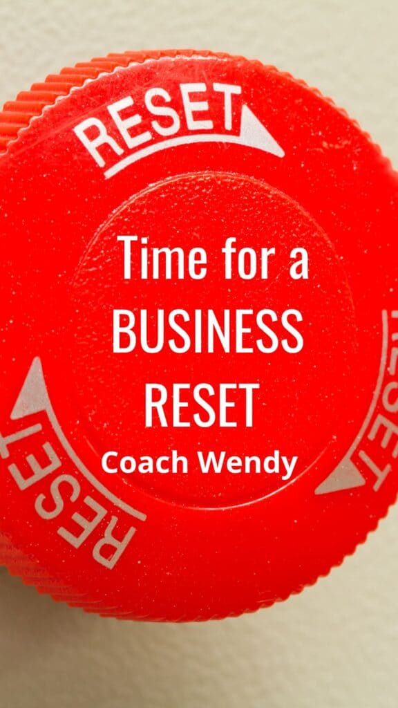 BIG RED RESET BUTTON.  Time for a business reset.  Coach Wendy