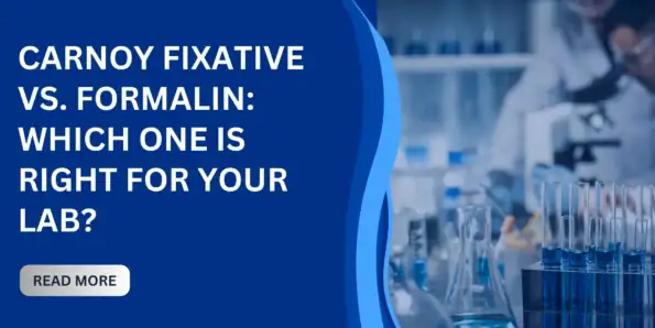 Carnoy Fixative vs. Formalin: Which One is Right for Your Lab?