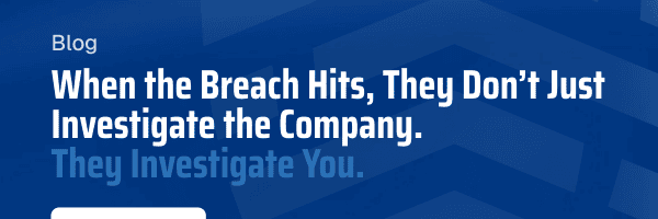 BreachRx Blog - When the Breach Hits, They Don’t Just Investigate the Company. They Investigate You. | Read Now