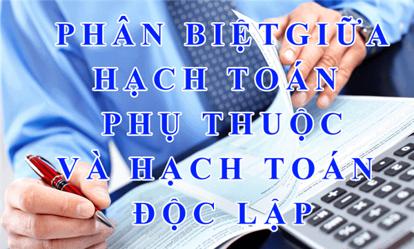 Chi nhánh hạch toán độc lập với hạch toán phụ thuộc