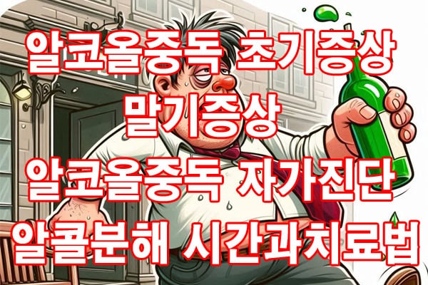 알코올중독 초기증상, 말기증상과 [ 알코올중독 자가진단, 알콜 분해 시간, 치료법 ]