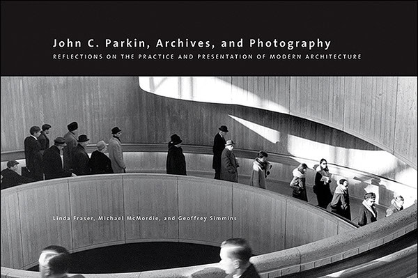 Book cover Image John C. Parkin, Archives and Photography: Reflections on the Practice and Presentation of Modern Architecture