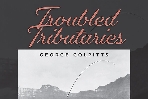 Book Cover for: Troubled Tributaries: Alberta Anglers, Fish Fights, and the Race  to Save Mountain Coldwater Streams, 1900-1930