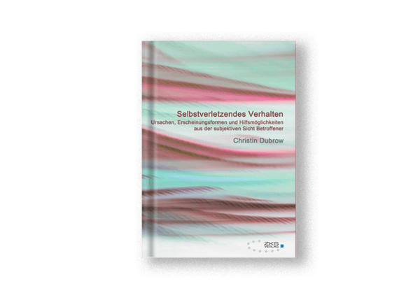 Selbstverletzendes Verhalten – Ursachen, Erscheinungsformen und Hilfsmöglichkeiten aus der subjektiven Sicht Betroffener