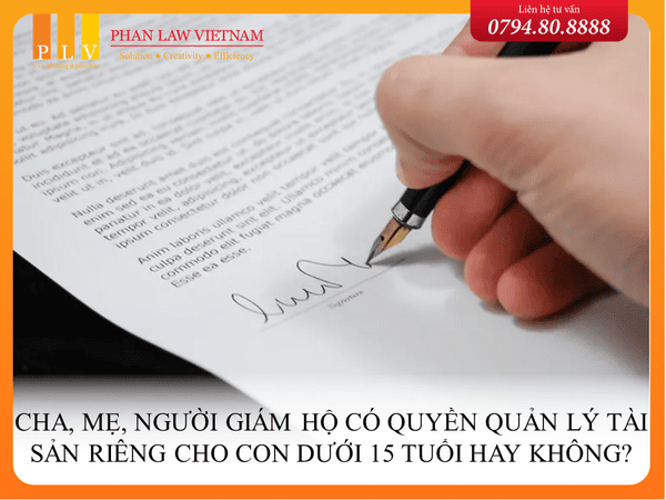 Cha, mẹ, người giám hộ có quyền quản lý tài sản riêng cho con dưới 15 tuổi hay không?