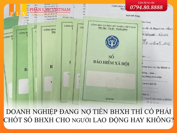 Doanh nghiệp đang nợ tiền BHXH thì có phải chốt sổ BHXH cho người lao động hay không?