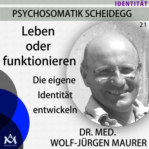 PSYCHOSOMATIK SCHEIDEGG (21): Leben oder Funktionieren - Die eigene Identität entwickeln
