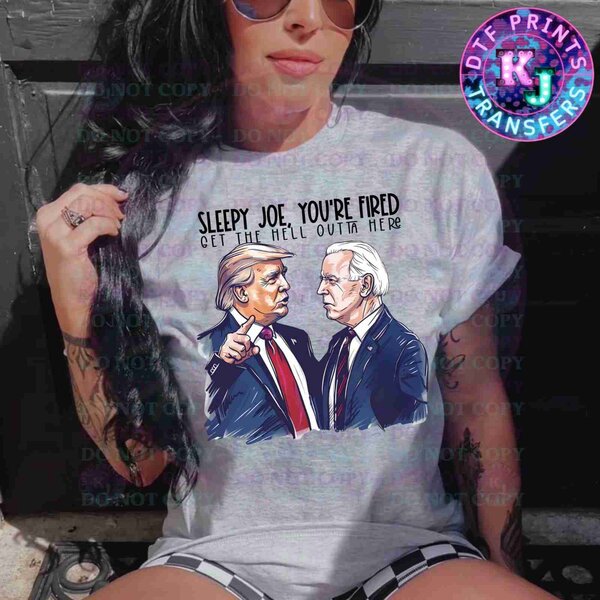 Sleepy Joe, You're Fired Get The Hell Outta Here Trump Design DTF (Direct To Film) Transfer | Ready for press | 2024 Election DTF | Premium Quality DTF | Trump Design DTF Transfer