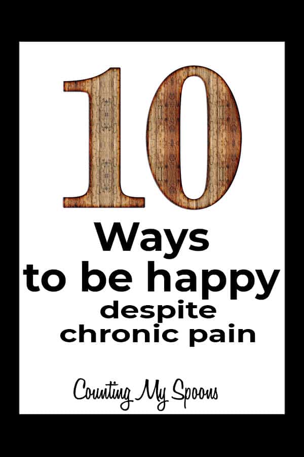 10 ways to be happy despite chronic pain and illnesss