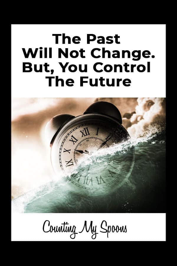 The past will not change, but you control the future