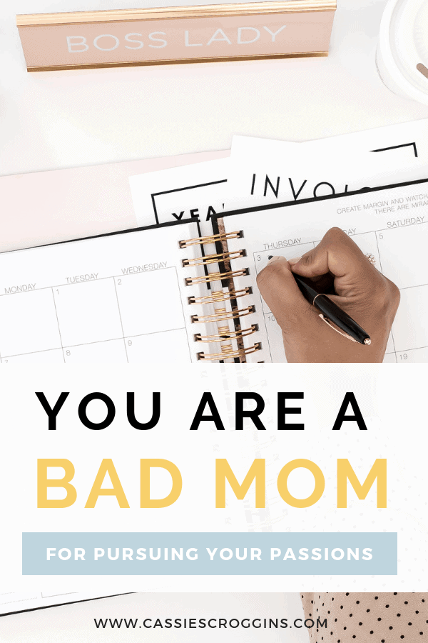 you are a bad mom for pursuing your passions
