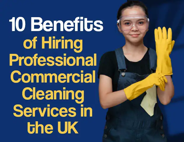 10 Benefits of Hiring Professional Commercial Cleaning Services in the UK