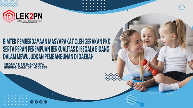 BIMTEK PEMBERDAYAAN MASYARAKAT OLEH GERAKAN PKK SERTA PERAN PEREMPUAN BERKUALITAS DI SEGALA BIDANG DALAM MEWUJUDKAN PEMBANGUNAN DI DAERAH