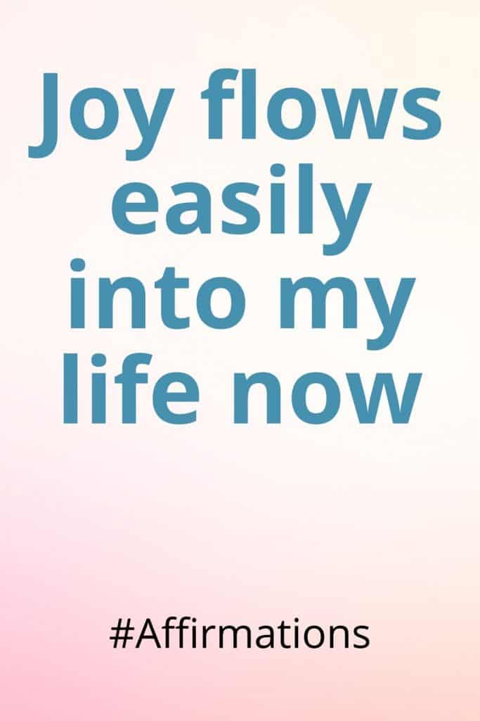 Joy flows easily into my life now affirmation