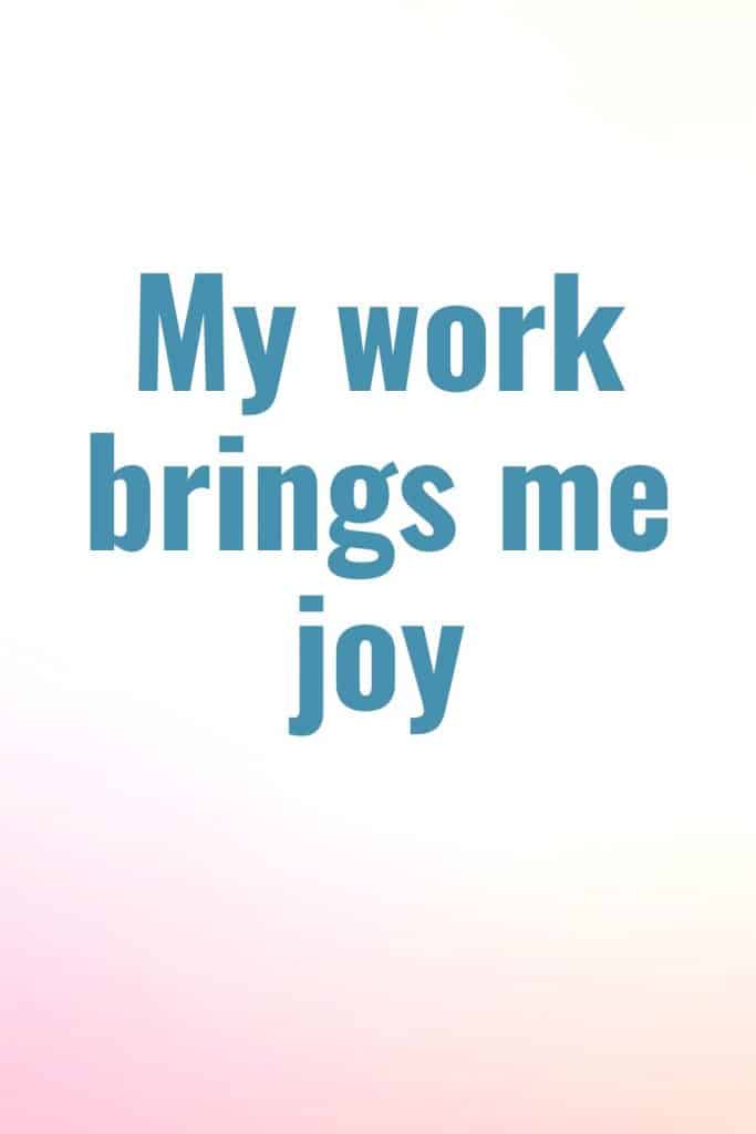 A wonderful affirmation to help bring joy into your work