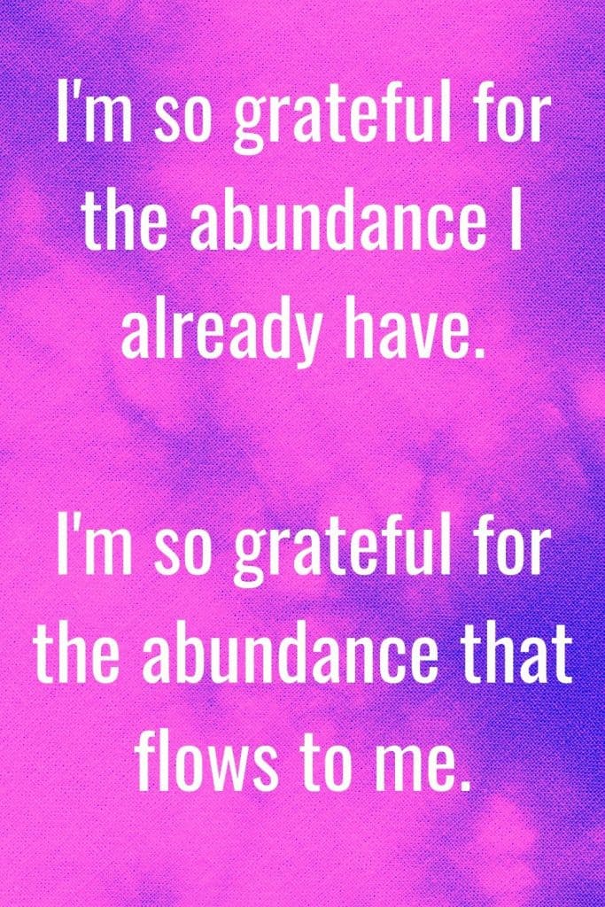Affirmations and tips for more abundance - I'm so grateful for the abundance I already have.  I'm so grateful for the abundance that flows to me.