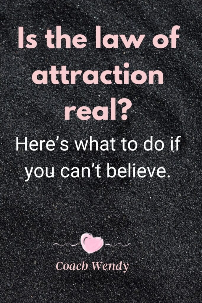 Coach Wendy explains what to do if you want to believe in the law of attraction but can't.