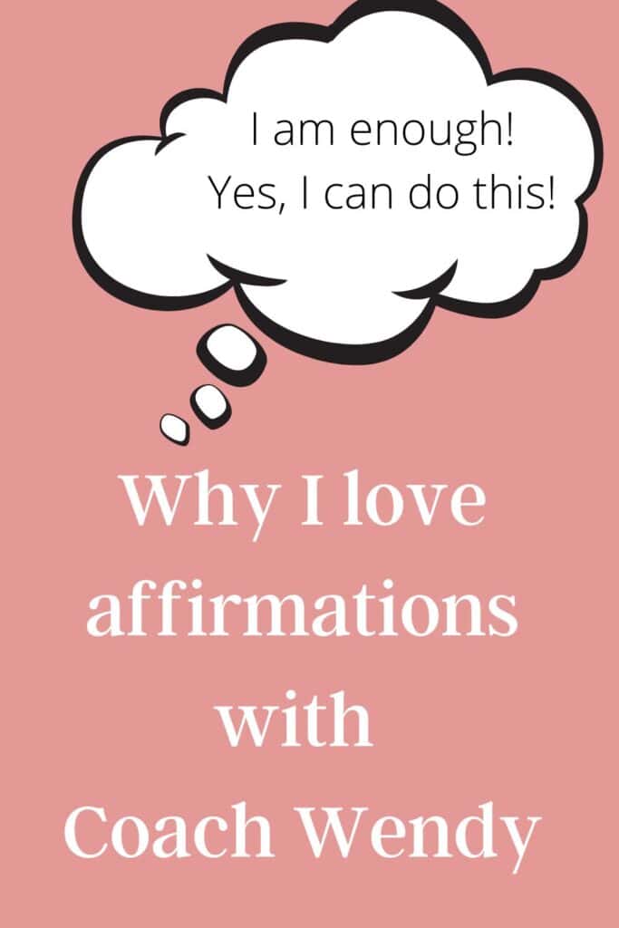 I am enough.
Yes, I can do this!
Why I love affirmatiosn with Coach Wendy