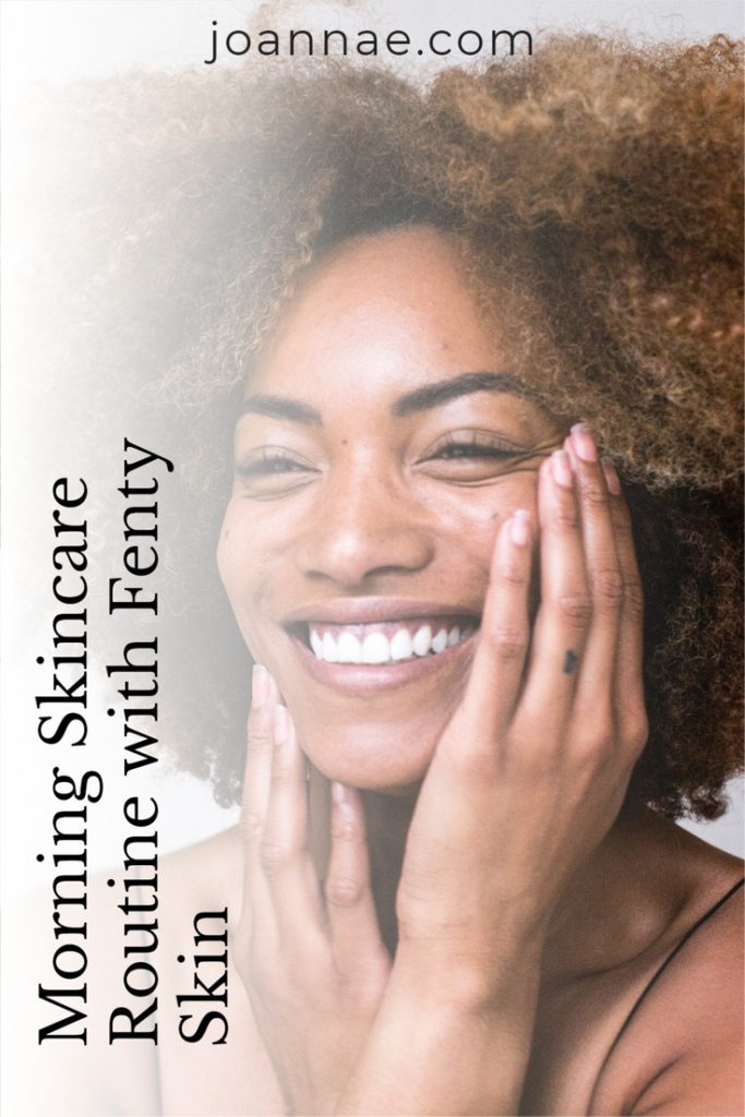 My 10-Minute Morning Skincare Routine with Fenty Skin
