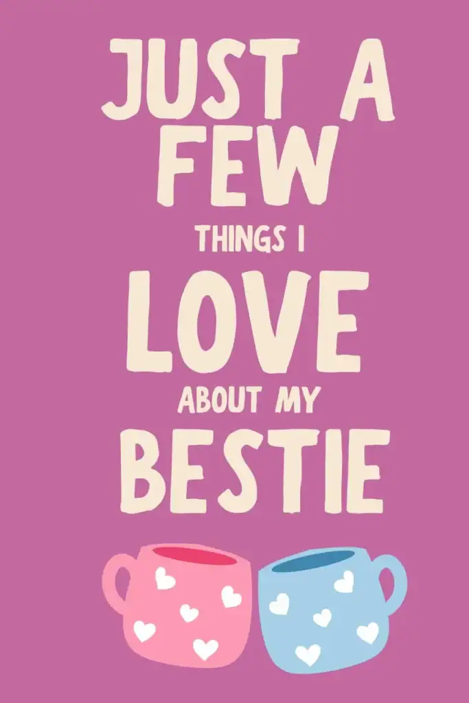 Just A Few Things I Love About My Bestie by LARKINROAD