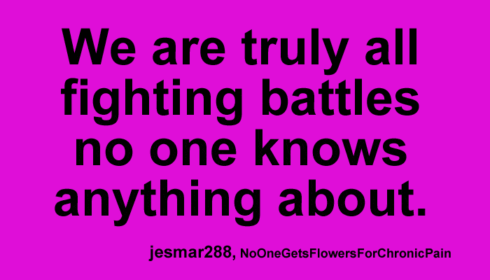 We are all fighting battles that no one knows anything about