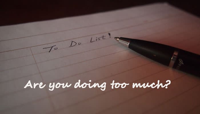 Are you doing too much?