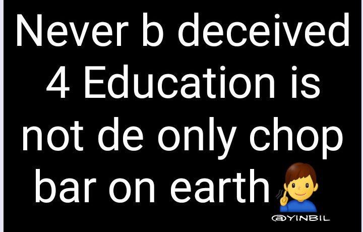 Education is not de only chop bar on earth Education is not de only chop bar on earth