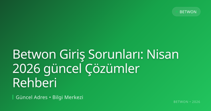 Betwon Giriş Sorunları: Nisan 2026 güncel Çözümler Rehberi: kullanıcı arayüzü görünümü