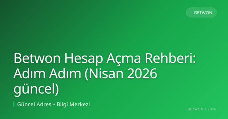 Betwon Hesap Açma Rehberi: Adım Adım (Nisan 2026 güncel) konusunda detaylı kılavuz