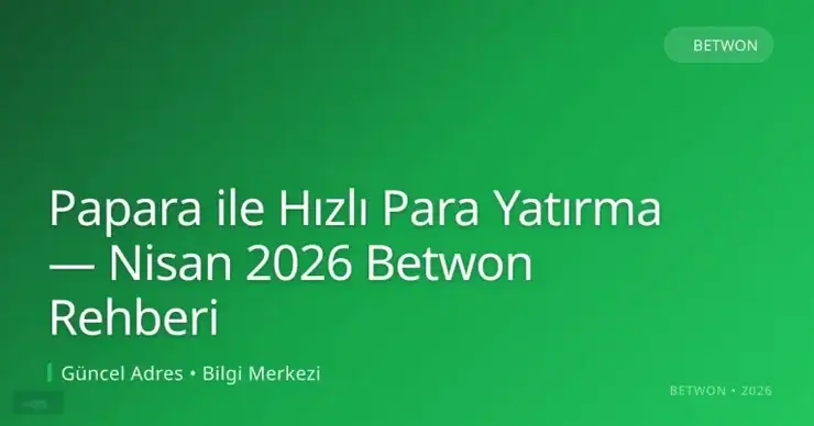 Papara ile Hızlı Para Yatırma — Nisan 2026 Betwon Rehberi — adım adım anlatım