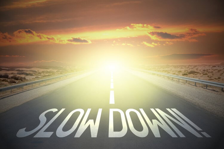 Slow down
