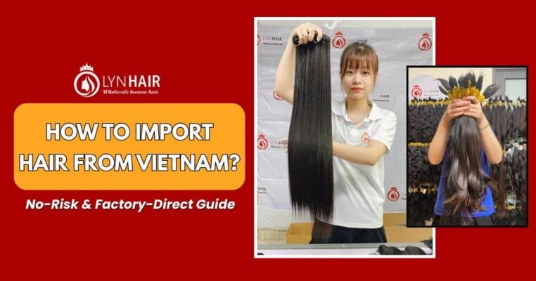 HOW TO IMPORT HAIR FROM VIETNAM (NO-RISK & FACTORY-DIRECT GUIDE 2026)