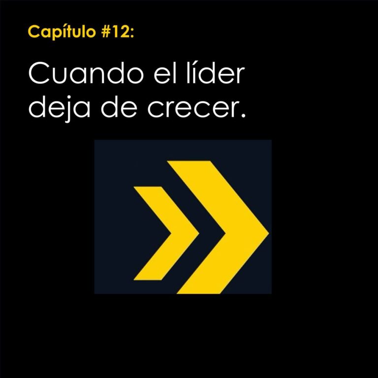 Capítulo #12: Cuando el líder deja de crecer, el negocio deja de avanzar.