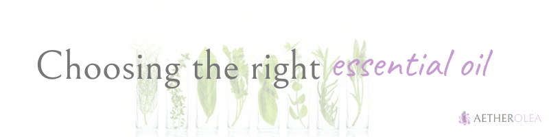 Choosing the Right Essential Oils Choosing the Right Essential Oils