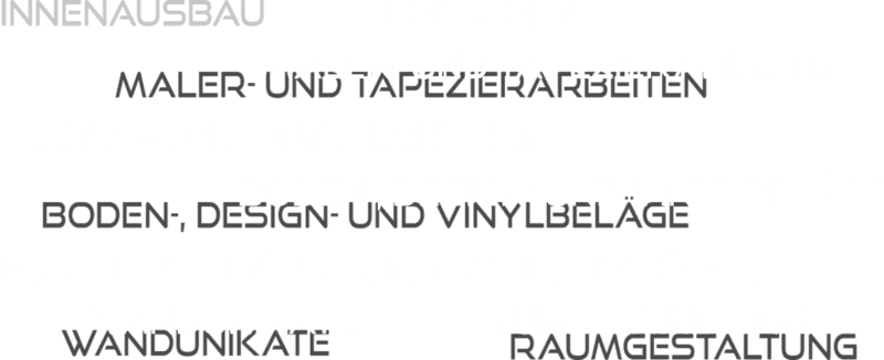 Innenausbau Trockenbau Fugenlose Bäder und Exklusivböden Beton- und Putztechniken Maler- und Tapezierarbeiten Boden-, Design- und Vinylbeläge Wandunikate Raumgestaltung