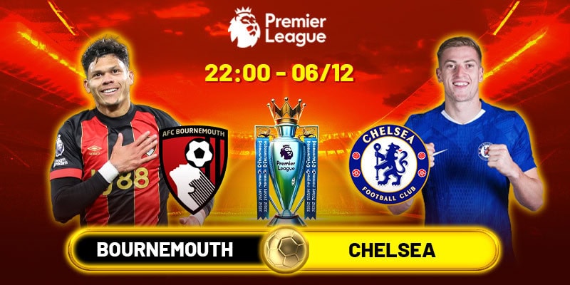 Soi kèo Bournemouth vs Chelsea, 22h ngày 06/12 - NHA