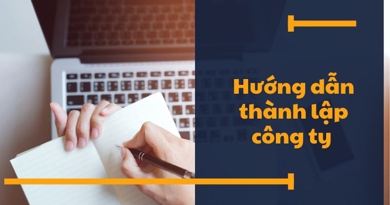 Hướng dẫn thành lập công ty: Những điều kiện, thủ tục, quy trình Hướng dẫn thành lập công ty.
